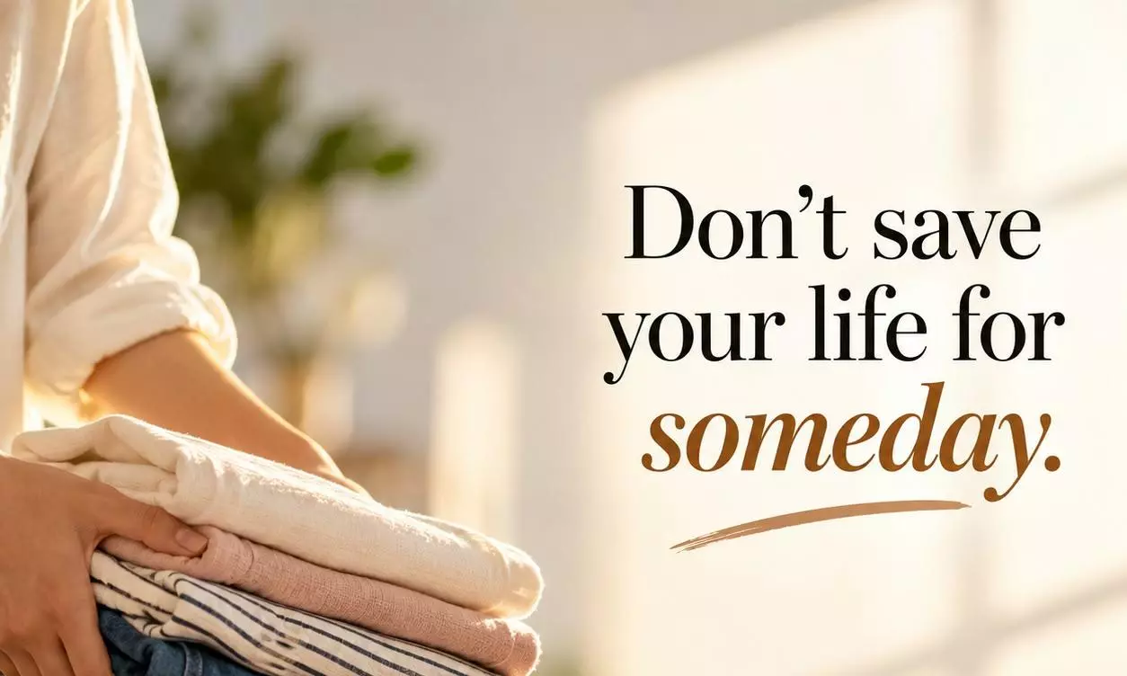 Stop saving your life for someday Stop saving your life for someday